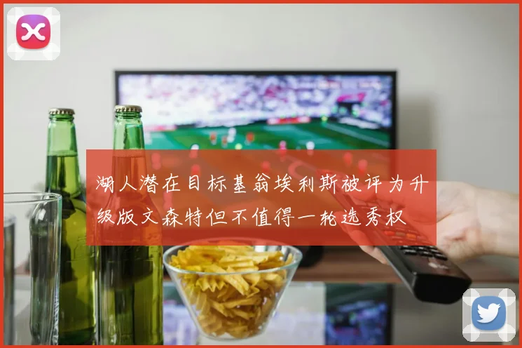 湖人潜在目标基翁埃利斯被评为升级版文森特但不值得一轮选秀权