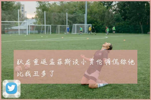 狄龙重返孟菲斯谈小贾伦调侃称他比我丑多了